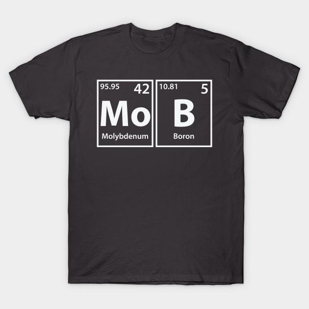 Mob (Mo-B) Periodic Elements Spelling T-Shirt by cerebrands